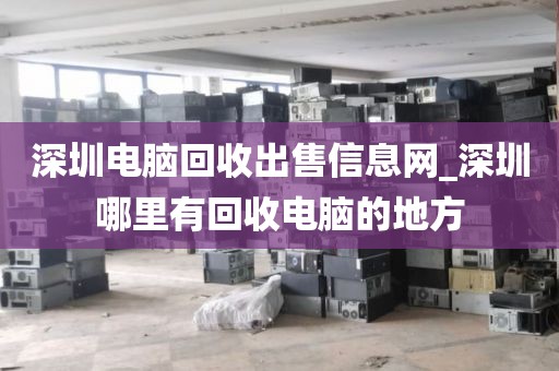 深圳电脑回收出售信息网_深圳哪里有回收电脑的地方