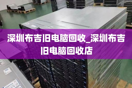 深圳布吉旧电脑回收_深圳布吉旧电脑回收店