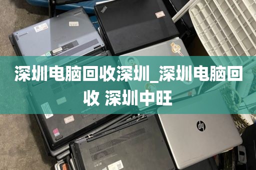 深圳电脑回收深圳_深圳电脑回收 深圳中旺