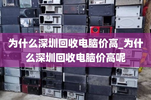 为什么深圳回收电脑价高_为什么深圳回收电脑价高呢