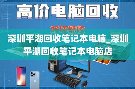 深圳平湖回收笔记本电脑_深圳平湖回收笔记本电脑店