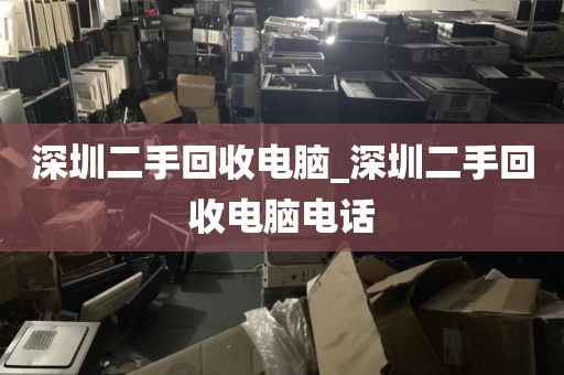 深圳二手回收电脑_深圳二手回收电脑电话