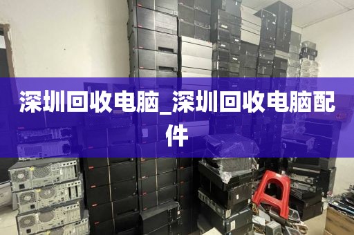 深圳回收电脑_深圳回收电脑配件