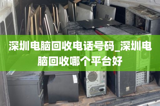 深圳电脑回收电话号码_深圳电脑回收哪个平台好