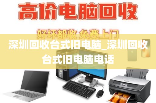 深圳回收台式旧电脑_深圳回收台式旧电脑电话