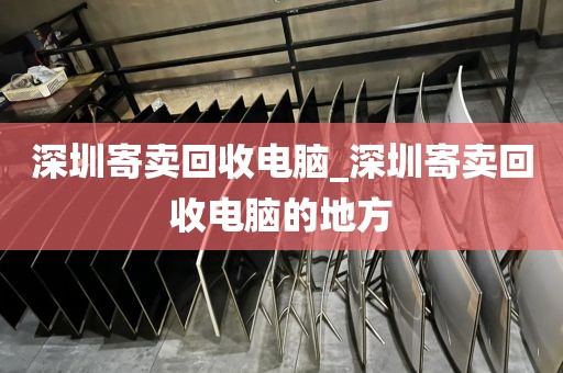 深圳寄卖回收电脑_深圳寄卖回收电脑的地方