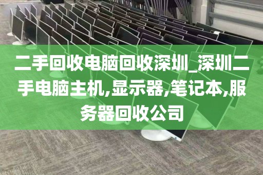 二手回收电脑回收深圳_深圳二手电脑主机,显示器,笔记本,服务器回收公司