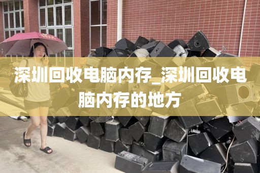 深圳回收电脑内存_深圳回收电脑内存的地方