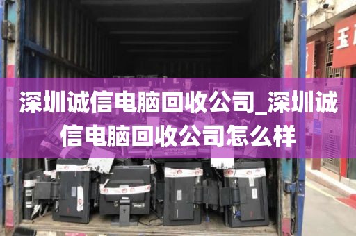 深圳诚信电脑回收公司_深圳诚信电脑回收公司怎么样