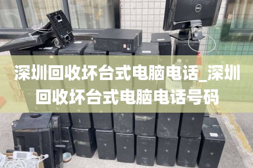 深圳回收坏台式电脑电话_深圳回收坏台式电脑电话号码