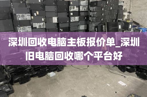 深圳回收电脑主板报价单_深圳旧电脑回收哪个平台好