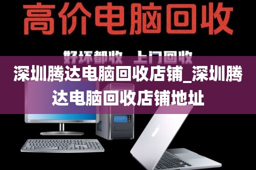 深圳腾达电脑回收店铺_深圳腾达电脑回收店铺地址