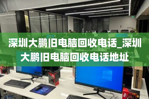 深圳大鹏旧电脑回收电话_深圳大鹏旧电脑回收电话地址