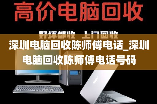 深圳电脑回收陈师傅电话_深圳电脑回收陈师傅电话号码