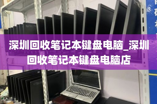 深圳回收笔记本键盘电脑_深圳回收笔记本键盘电脑店