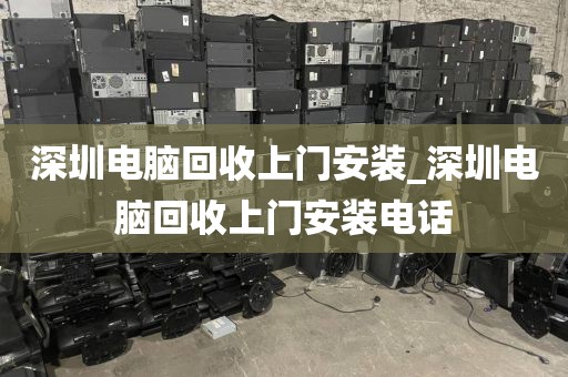 深圳电脑回收上门安装_深圳电脑回收上门安装电话