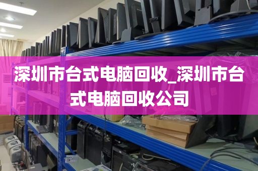 深圳市台式电脑回收_深圳市台式电脑回收公司