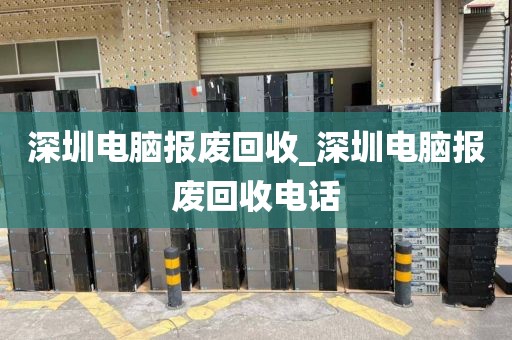 深圳电脑报废回收_深圳电脑报废回收电话