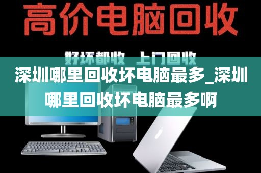 深圳哪里回收坏电脑最多_深圳哪里回收坏电脑最多啊