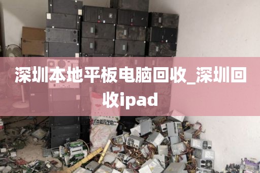 深圳本地平板电脑回收_深圳回收ipad